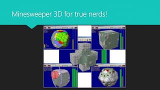 Minesweeper 3D for true nerds!
 