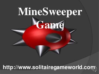 MineSweeper
Game
http://www.solitairegameworld.com
 