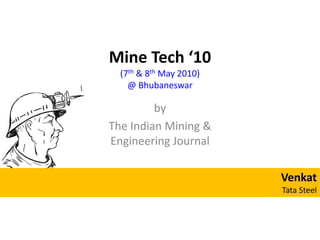 Mine Tech ‘10(7th & 8th May 2010)@ Bhubaneswar by The Indian Mining & Engineering Journal Venkat Tata Steel 