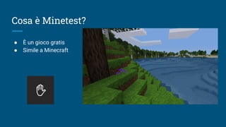 Cosa è Minetest?
● È un gioco gratis
● Simile a Minecraft
 