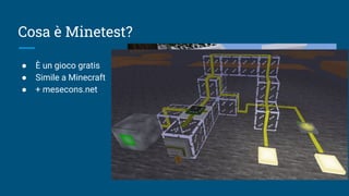 Cosa è Minetest?
● È un gioco gratis
● Simile a Minecraft
● + mesecons.net
 