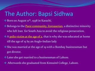 The Author: Bapsi SidhwaBorn on August 11th, 1938 in Karachi.