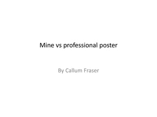 Mine vs professional poster
By Callum Fraser
 