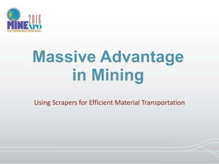 Massive Advantage
in Mining
Using Scrapers for Efficient Material Transportation
 