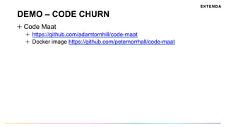 DEMO – CODE CHURN
Code Maat
https://github.com/adamtornhill/code-maat
Docker image https://github.com/peternorrhall/code-maat
 