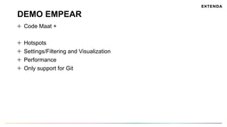 DEMO EMPEAR
Code Maat +
Hotspots
  Settings/Filtering and Visualization
Performance
Only support for Git
 