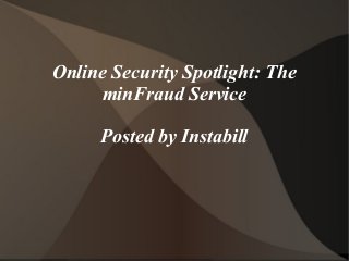 Online Security Spotlight: The
     minFraud Service

     Posted by Instabill
 