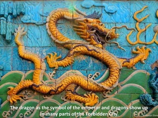 The dragon as the symbol of the emperor and dragons show up
             in many parts of the Forbidden City.
 