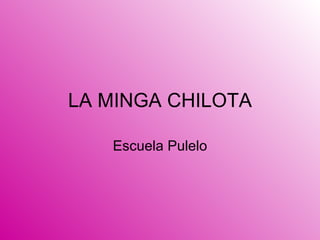 LA MINGA CHILOTA Escuela Pulelo 