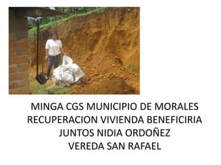 MINGA CGS MUNICIPIO DE MORALES RECUPERACION VIVIENDA BENEFICIRIA JUNTOS NIDIA ORDOÑEZ VEREDA SAN RAFAEL 