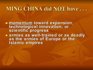 MING CHINA did  NOT  have . . . momentum  toward expansion, technological innovation, or scientific progress armies as well-trained or as deadly as the armies of Europe or the Islamic empires 
