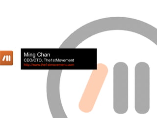 Ming Chan
CEO/CTO, The1stMovement
http://www.the1stmovement.com
 
