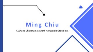 Ming Chiu
CEO and Chairman at Avant Navigation Group Inc.
 
