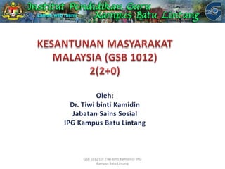 GSB 1012 (Dr. Tiwi binti Kamidin) - IPG
Kampus Batu Lintang
 