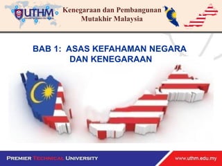 Kenegaraan dan Pembangunan
Mutakhir Malaysia
BAB 1: ASAS KEFAHAMAN NEGARA
DAN KENEGARAAN
 