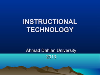 INSTRUCTIONALINSTRUCTIONAL
TECHNOLOGYTECHNOLOGY
Ahmad Dahlan UniversityAhmad Dahlan University
20132013
 