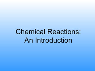 Chemical Reactions:
An Introduction
 