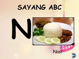 SAYANG ABC




        Nasi
 