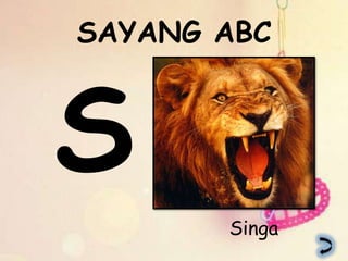SAYANG ABC




       Singa
 