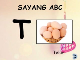 SAYANG ABC




       Telur
 