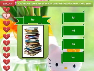 SOALAN   PADANKAN SUKU KATA DI BAWAH DENGAN PASANGANNYA YANG BETUL

  1

  2
                                                  lat
                   bu
  3

  4
                                                  mi

  5

  6
                                                  bu
  7

  8
                                                  ku
  9

 10
 