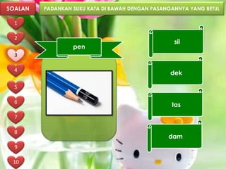 SOALAN   PADANKAN SUKU KATA DI BAWAH DENGAN PASANGANNYA YANG BETUL

  1

  2
                                                   sil
                  pen
  3

  4
                                                  dek

  5

  6
                                                  tas
  7

  8
                                                 dam
  9

 10
 