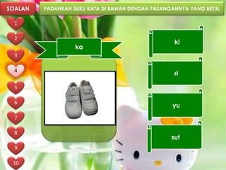 SOALAN   PADANKAN SUKU KATA DI BAWAH DENGAN PASANGANNYA YANG BETUL

  1

  2
                                                   ki
                   ka
  3

  4
                                                   ri

  5

  6
                                                  yu
  7

  8
                                                  sut
  9

 10
 