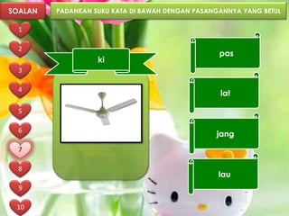 SOALAN   PADANKAN SUKU KATA DI BAWAH DENGAN PASANGANNYA YANG BETUL

  1

  2
                                                  pas
                   ki
  3

  4
                                                  lat

  5

  6
                                                 jang
  7

  8
                                                  lau
  9

 10
 