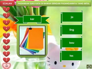 SOALAN   PADANKAN SUKU KATA DI BAWAH DENGAN PASANGANNYA YANG BETUL

  1

  2
                                                   ja
                  ker
  3

  4
                                                  ling

  5

  6
                                                 bau
  7

  8
                                                  tas
  9

 10
 