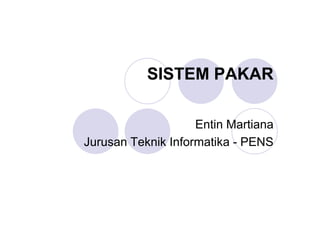 SISTEM PAKAR
Entin Martiana
Jurusan Teknik Informatika - PENS
 