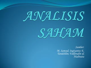 Sumber:
M. Samsul; Jogiyanto; E.
Tandelilin; Fakhrudin &
               Hadinata
 