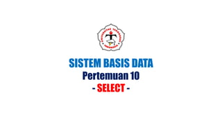 SISTEM BASIS DATA
Pertemuan 10
- SELECT -
 