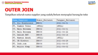 OUTER JOIN
Tampilkan seluruh nama supplier yang sudah/belum menyuplai barang ke toko
 