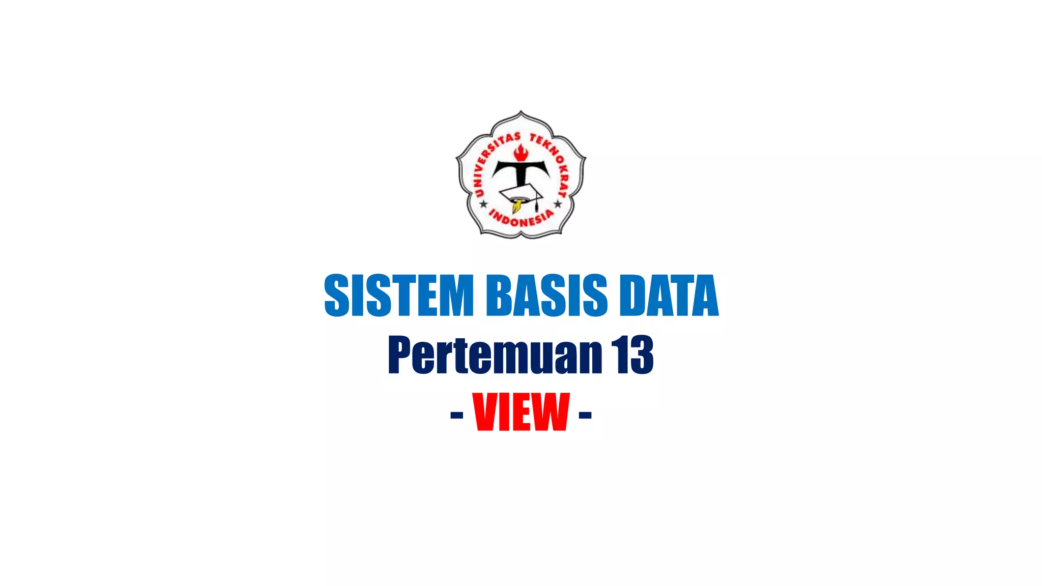 SISTEM BASIS DATA
Pertemuan 13
- VIEW -