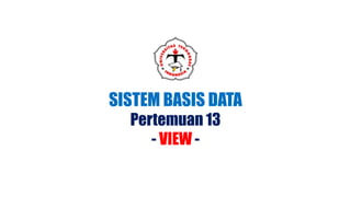 SISTEM BASIS DATA
Pertemuan 13
- VIEW -
 