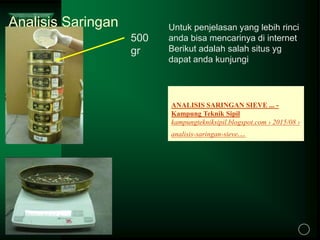 Analisis Saringan
500
gr
Untuk penjelasan yang lebih rinci
anda bisa mencarinya di internet
Berikut adalah salah situs yg
dapat anda kunjungi
ANALISIS SARINGAN SIEVE ... -
Kampung Teknik Sipil
kampungtekniksipil.blogspot.com › 2015/08 ›
analisis-saringan-sieve...
 