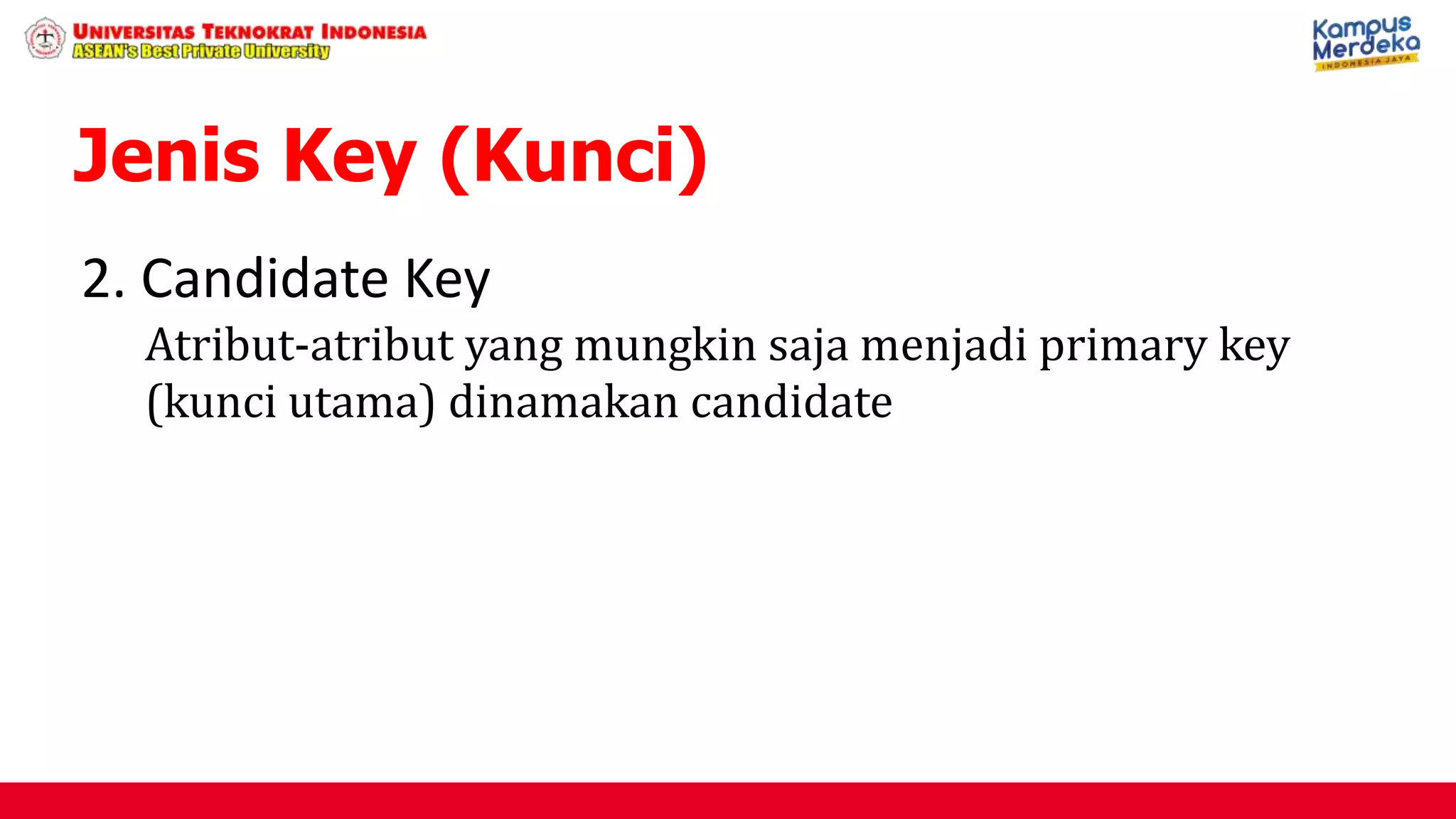 2. Candidate Key
Atribut-atribut yang mungkin saja menjadi primary key
(kunci utama) dinamakan candidate
Jenis Key (Kunci)
 