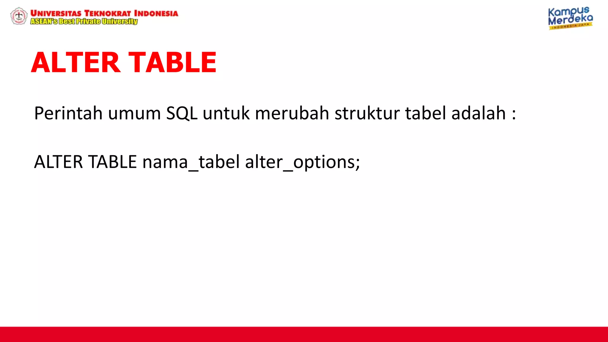 Perintah umum SQL untuk merubah struktur tabel adalah :
ALTER TABLE nama_tabel alter_options;
ALTER TABLE