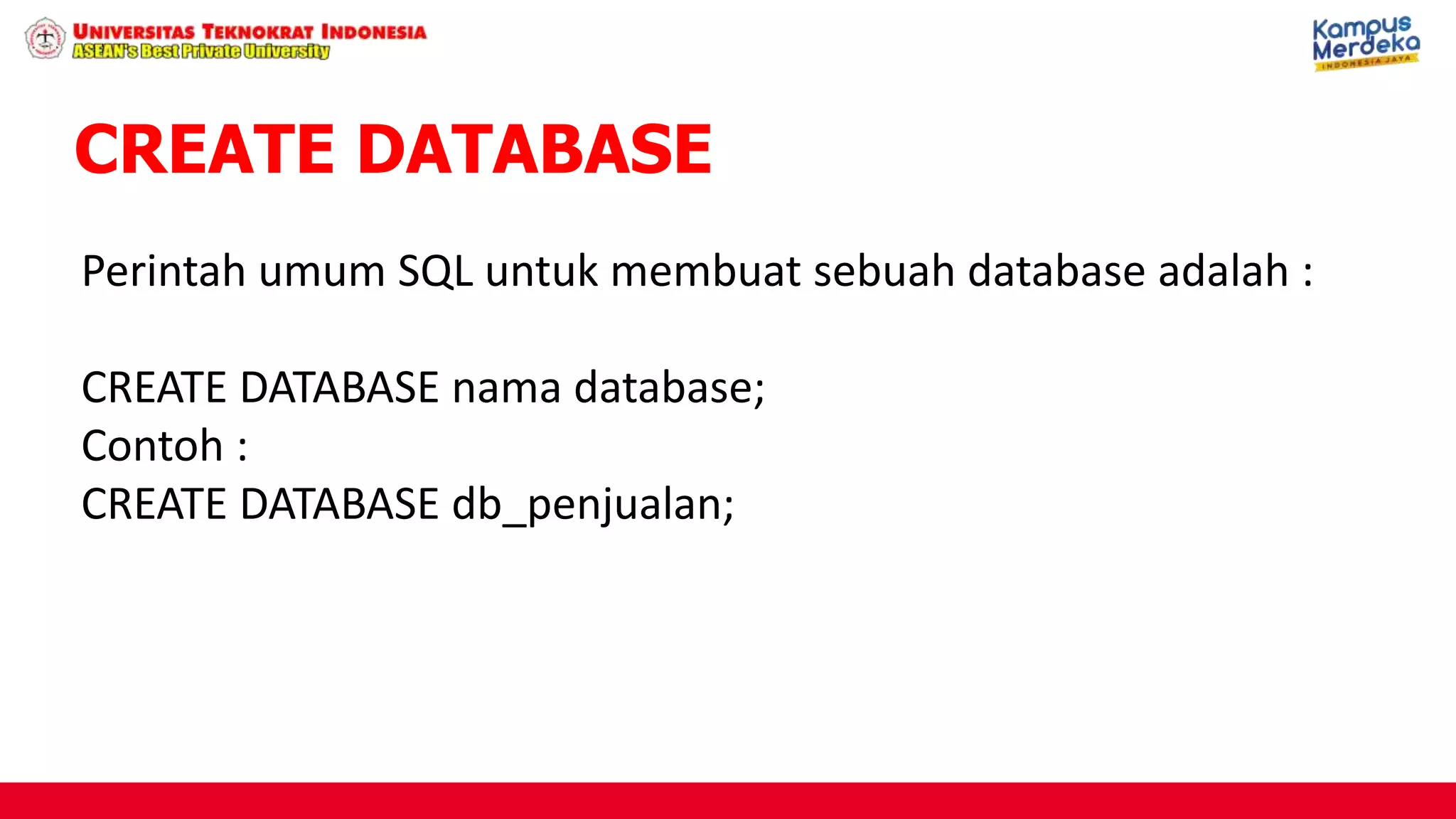 Perintah umum SQL untuk membuat sebuah database adalah :
CREATE DATABASE nama database;
Contoh :
CREATE DATABASE db_penjualan;
CREATE DATABASE
