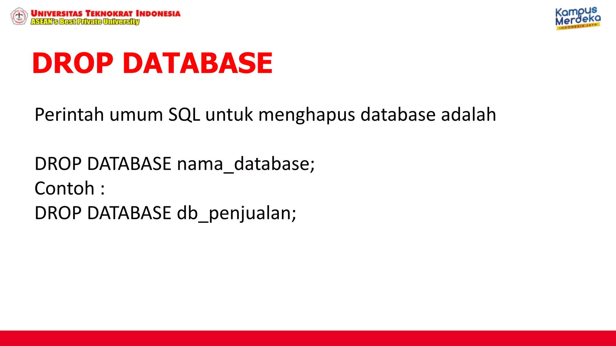 Perintah umum SQL untuk menghapus database adalah
DROP DATABASE nama_database;
Contoh :
DROP DATABASE db_penjualan;
DROP DATABASE