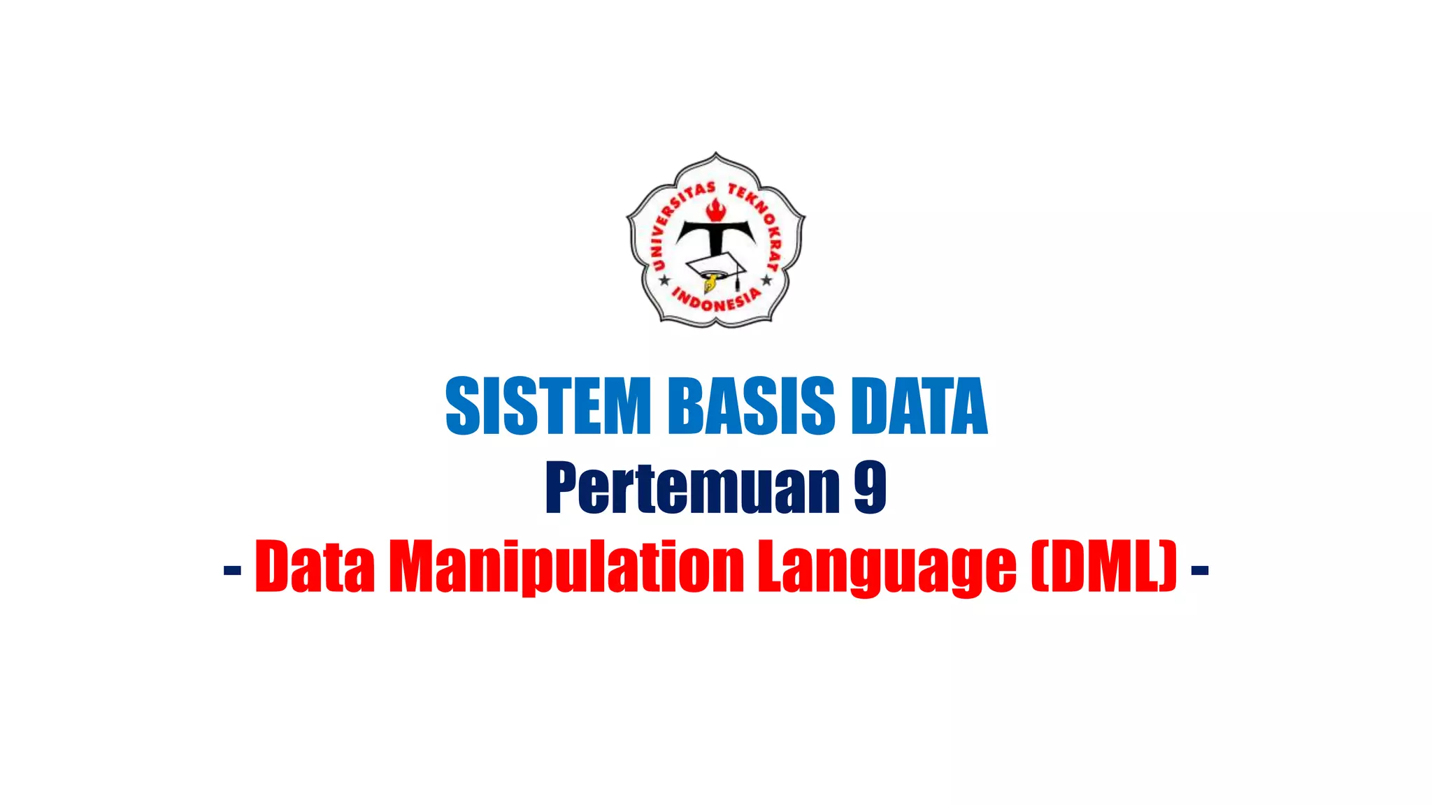 SISTEM BASIS DATA
Pertemuan 9
- Data Manipulation Language (DML) -