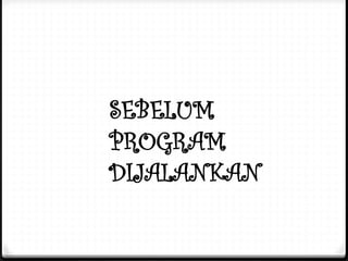SEBELUM
PROGRAM
DIJALANKAN
 