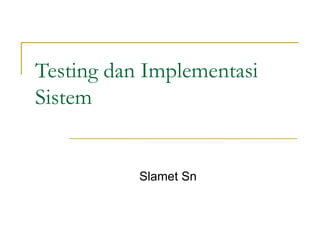 Testing dan Implementasi Sistem Slamet Sn 