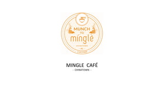 ABOUT
MI NGLE
MINGLE CAFÉ
- CHINATOWN -
 