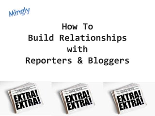 How To
Build Relationships
        with
Reporters & Bloggers
 