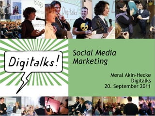 Social Media
Marketing
          Meral Akin-Hecke
                  Digitalks
        20. September 2011
 