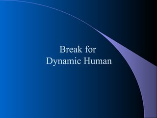 Break for
Dynamic Human
 