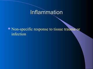 InflammationInflammation
Non-specific response to tissue trauma or
infection
 