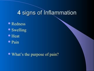 44 signs of Inflammationsigns of Inflammation
Redness
Swelling
Heat
Pain
What’s the purpose of pain?
 