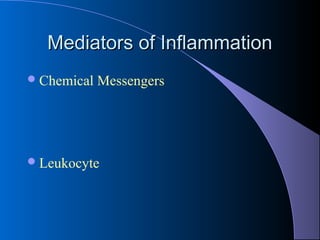 Mediators of InflammationMediators of Inflammation
Chemical Messengers
Leukocyte
 